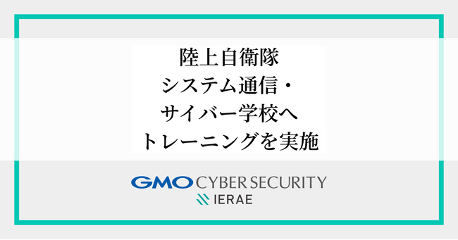 GMOサイバーセキュリティ byイエラエ所属のホワイトハッカーが陸上自衛隊システム通信・サイバー学校へセキュリティトレーニングを実施