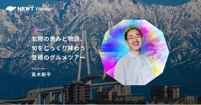 旅行アプリ『NEWT（ニュート）』、富山県のクリエイティブディレクター・高木新平と富山に行く！NEWT Wonderツアー募集を開始