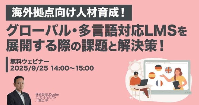 「【海外拠点向け人材育成！】グローバル・多言語対応LMSを展開する際の課題と解決策！」ウェビナーを開催（9月25日14:00~15:00）株式会社LDcube