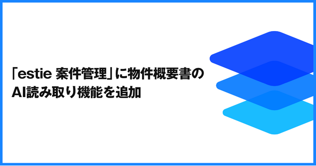 「estie 案件管理」に物件概要書のAI読み取り機能を追加