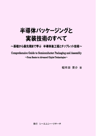 【新刊案内】半導体パッケージングと実装技術のすべて ～ 基礎から最先端まで学ぶ　半導体後工程とチップレット技術 ～　 著者：蛭牟田 要介　 発行：（株）シーエムシー・リサーチ