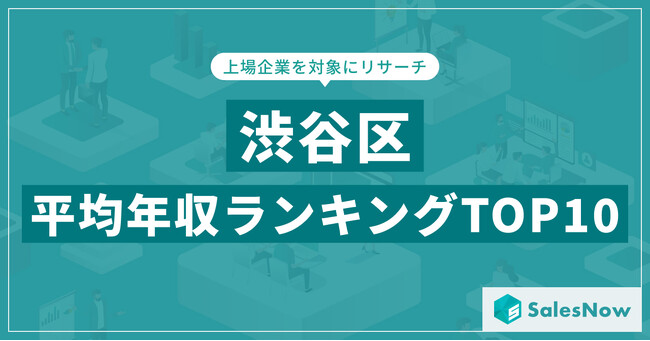 【2025年最新版】渋谷区：上場企業平均年収ランキングTOP10／SalesNow DBレポート