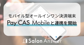 美容サロン専用クラウドPOS「SalonAnswer(サロンアンサー)」、モバイル型オールインワン決済端末「PayCAS Mobile」との連携を開始 美容サロン専用クラウドPOS「SalonAnswer(サロンアンサー)」、モバイル型オールインワン決済端末「PayCAS Mobile」との連携を開始