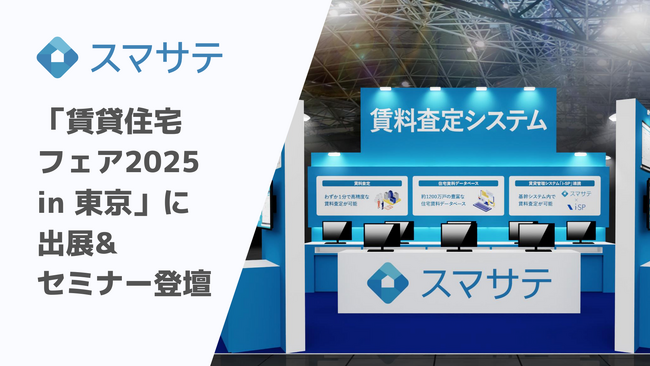 賃料査定システムのスマサテ、「賃貸住宅フェア2025 in 東京」へ出展&セミナー登壇 | 9月17日（水）・18日（木）開催