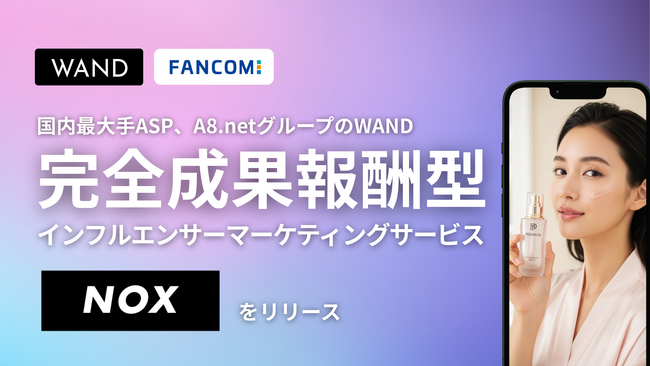 WAND、完全成果報酬型インフルエンサーマーケティングサービス『NOX』を正式リリース【A8.netグループ】