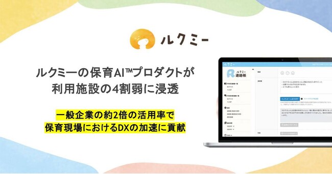 ルクミーの保育AI(TM)プロダクトが利用施設の4割弱に浸透し、保育現場のDXに貢献