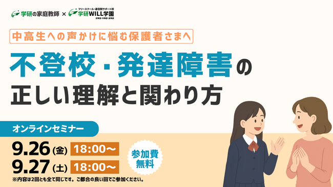 学研WILL学園が「中高生への声かけに悩む保護者さまへ～不登校・発達障害の正しい理解と関わり方」無料オンラインセミナーを9月26日（金）、9月27日（土）に開催いたします！