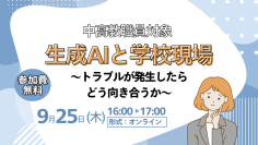 「生成AIと学校現場 〜トラブルが発生したらどう向き合うか〜」オンライン研修会開催【2025年9月25日（木）16:00~17:00】