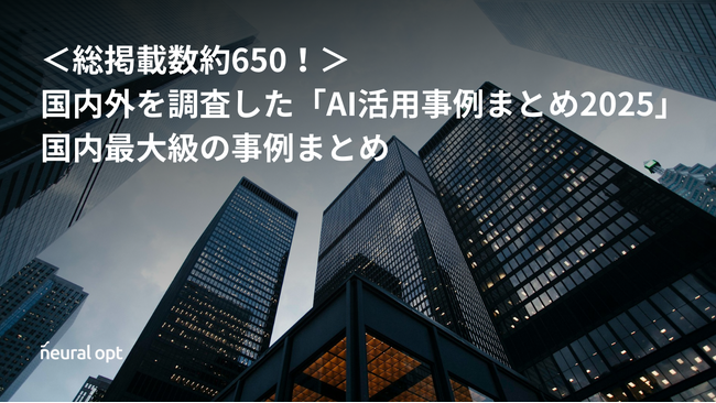 ＜総掲載数約650！＞国内外を調査した「AI活用事例まとめ2025」を公開！目的・効果やAIの種類、業界別に分類した国内最大級の事例まとめ
