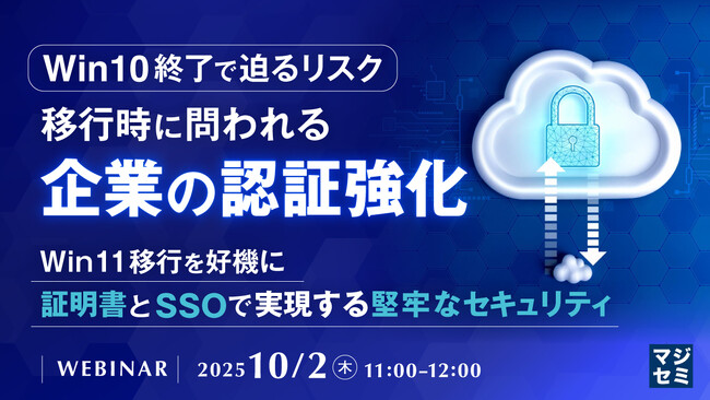 『Win10終了で迫るリスク、移行時に問われる企業の認証強化』というテーマのウェビナーを開催