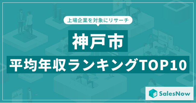 【2025年最新版】神戸市：上場企業平均年収ランキングTOP10／SalesNow DBレポート