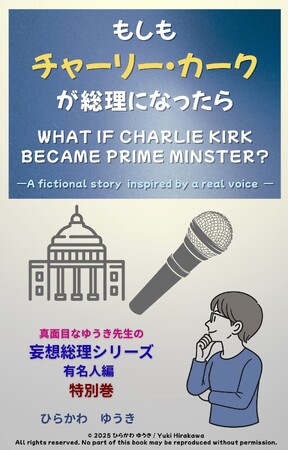 緊急出版！ 【妄想総理シリーズ特別巻】『もしもチャーリー・カークが総理になったら』発売｜実名を使った“沈黙しない社会”のフィクション。日本語版・英語版発売