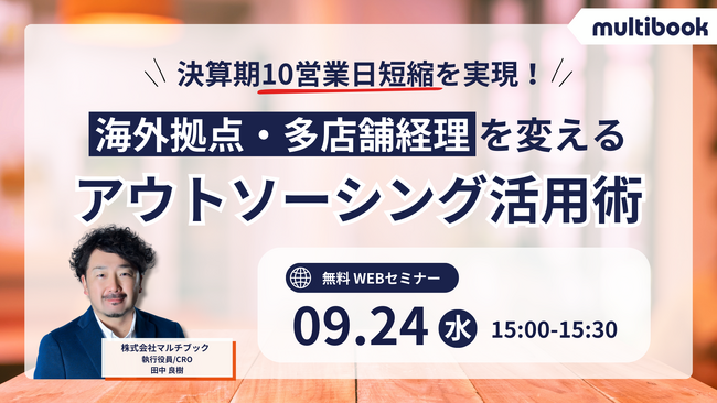 【9月24日（水）無料ウェブセミナー】決算期10営業日短縮を実現！海外拠点・多店舗経理を変えるアウトソーシング活用術
