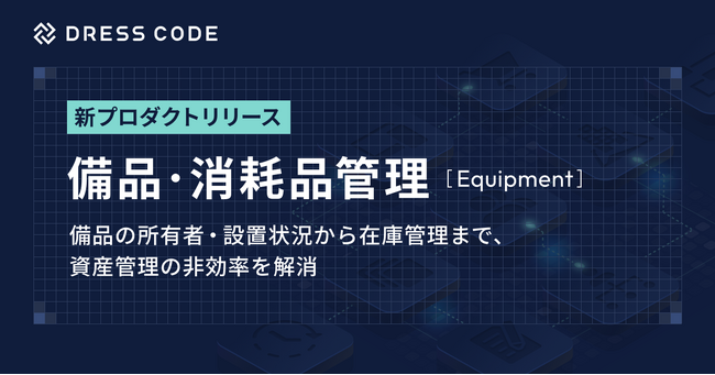 DRESS CODE、「GA Force」シリーズ「備品・消耗品管理/Equipment」をリリース。備品の所有者・設置状況から在庫管理まで、資産管理の非効率を解消