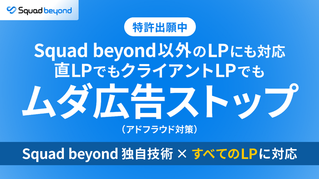 Squad beyond 以外のLPにも対応。制作環境を問わずアドフラウド対策が可能に。特許出願中・ネット広告の不正を徹底排除
