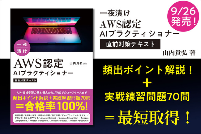 AI技術者必携の資格「AWS認定 AIプラクティショナー（AIF-C01）」を最短で取得する！『一夜漬け AWS認定 AIプラクティショナー直前対策テキスト』9月26日発売決定！