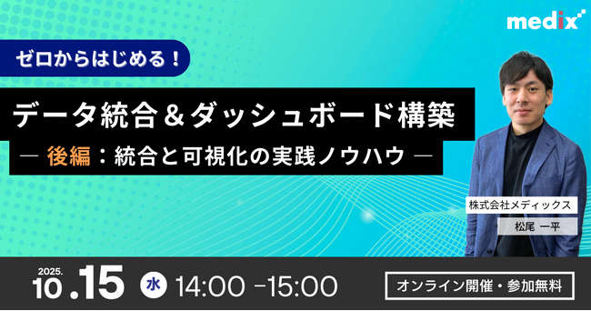 【10/15(水)開催 無料セミナー】ゼロから始める！データ統合＆ダッシュボード構築―後編：統合と可視化の実践ノウハウ―