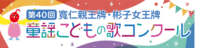 第40回 「寬仁親王牌・彬子女王牌童謡こどもの歌コンクール」グランプリ大会 ゲストコーナーの出演者が決定！観覧の申し込みを本日より開始！
