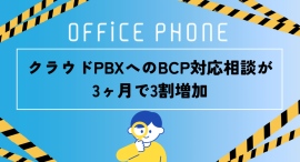 【企業の備えに変化】クラウドPBXへのBCP対応相談が3ヶ月で約5倍に拡大|セキュリティと両輪でニーズ拡大 【企業の備えに変化】クラウドPBXへのBCP対応相談が3ヶ月で約5倍に拡大|セキュリティと両輪でニーズ拡大