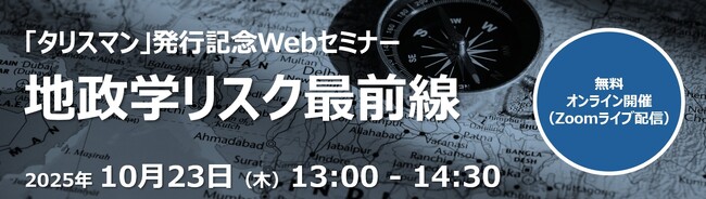 【10/23（水)開催】「タリスマン」発行記念Webセミナー　地政学リスク最前線