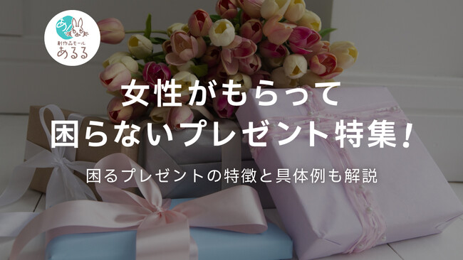 「正直いらない…」女性の9割が経験！女性がもらって“困るプレゼント” の実態をあるるモールが調査