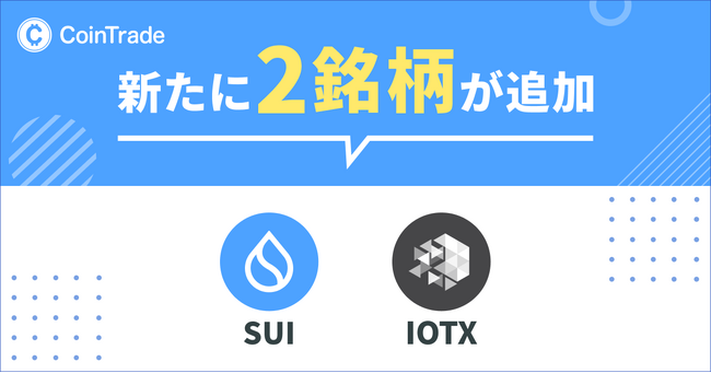 暗号資産販売所「CoinTrade」において 新規暗号資産「SUI」「IOTX」取扱い開始のお知らせ