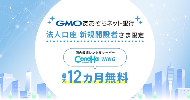 “金融とITサービス”で創業期を強力サポート GMOあおぞらネット銀行の法人口座 新規開設者さま限定 国内最速レンタルサーバー『ConoHa WING byGMO』最大12カ月無料
