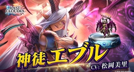 『ラストクラウディア』に「神徒エブル」登場!最大100連無料の「1日1回無料10連ガチャ第2弾」も開催中!! 『ラストクラウディア』に「神徒エブル」登場!最大100連無料の「1日1回無料10連ガチャ第2弾」も開催中!!