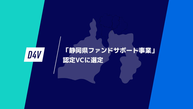D4V、「静岡県ファンドサポート事業」認定ベンチャーキャピタルに選定