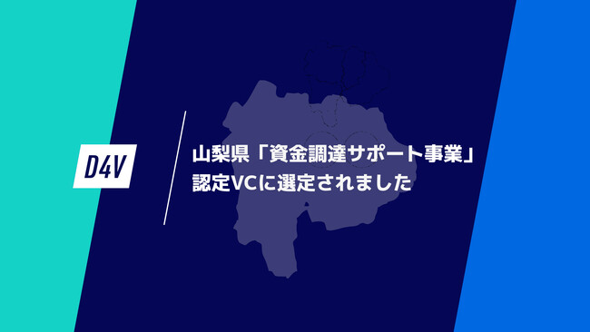 D4V、山梨県「資金調達サポート事業」認定ベンチャーキャピタルに選定