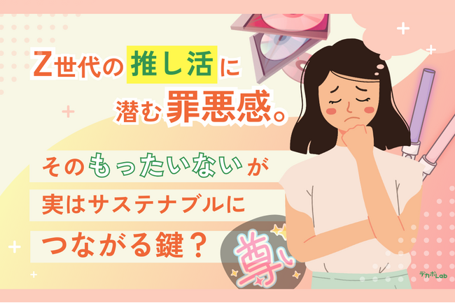 【Z世代×推し活調査】グッズの廃棄率はわずか1.7％。「環境に配慮する推し」に、約8割のZ世代が好感