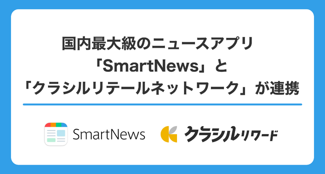 国内最大級のニュースアプリ「SmartNews」と『クラシルリテールネットワーク』が連携