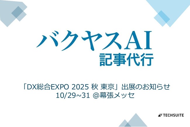 TechSuite株式会社は、10月29日から幕張メッセで開催の「DX総合EXPO 2025 秋 東京」に出展し、SEO記事執筆サービス「バクヤスAI 記事代行」をご紹介します。