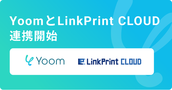 ハイパーオートメーションツール「Yoom」がクラウド帳票サービスの「LinkPrint CLOUD」とAPI連携開始