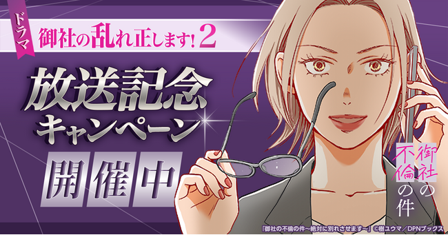 『御社の不倫の件～絶対に別れさせます～』の実写ドラマ「御社の乱れ正します！2」放送記念キャンペーン開催中！
