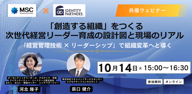 MSC／アイデンティティー・パートナーズ共催ウェビナー「創造する組織」をつくる、次世代経営リーダー育成の設計図と現場のリアル」【10/14(火)参加無料】