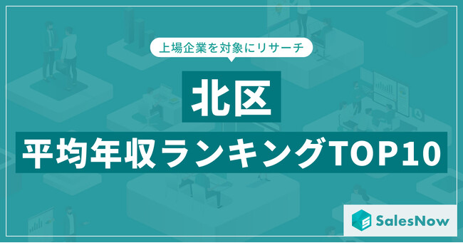 【2025年最新版】北区：上場企業平均年収ランキングTOP10／SalesNow DBレポート