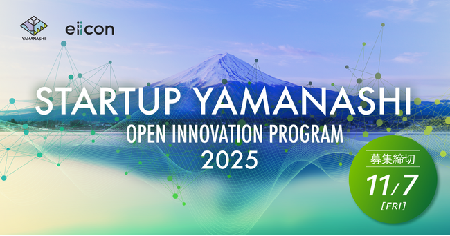 【 山梨県 × eiicon 】ホスト企業4社・団体と募集テーマが決定！全国から共創アイデア募集を開始！『STARTUP YAMANASHI OPEN INNOVATION PROGRAM 2025』