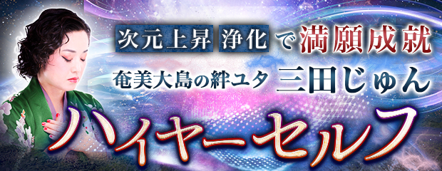 ハイヤーセルフ｜次元上昇/浄化で満願成就◆奄美の絆ユタ/三田じゅんのコンテンツが「本格占い｜みのり」で提供開始