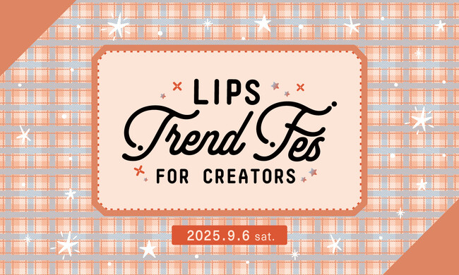 満足度は驚きの100%！美容クリエイターの交流イベント『LIPS Trend Fes FOR CREATORS』を9月6日(土)に開催