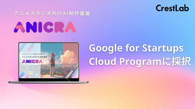 株式会社CrestLabがGoogle for Startups Cloud Programに採択。アニメ制作を効率化する生成AIシステム開発を加速。