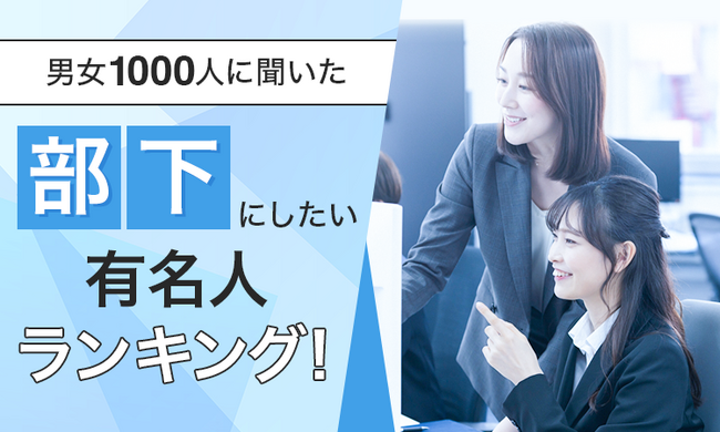 【男女1000人に聞いた】部下にしたい有名人ランキング!