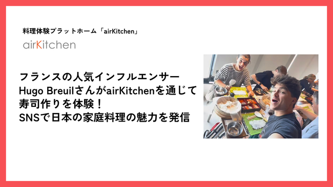 フランスの人気インフルエンサーHugo BreuilさんがairKitchenを通じて寿司作りを体験！SNSで日本の家庭料理の魅力を発信