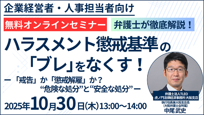 「ハラスメント懲戒基準の「ブレ」をなくす！-「戒告」か「懲戒解雇」か？“危険な処分”と“安全な処分”」セミナーを無料・オンラインにて開催いたします。