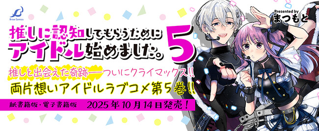 豪華声優陣によるボイスコミックも公開中！両片想いアイドルラブコメ待望の最新刊！『推しに認知してもらうためにアイドル始めました。5』発売！推しと出会えた奇跡――ついにクライマックス!!