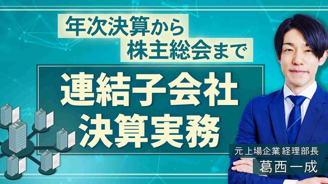 簿記や会計ファイナンスを完全無料で学べるeラーニング CPAラーニングが「連結子会社決算実務（全11回）」講座を新規公開！