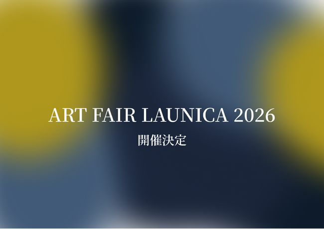 【選び抜かれたアーティスト・ブランドだけが集うアートフェア】ART FAIR LAUNICA 2026 横浜赤レンガ倉庫で開催決定！