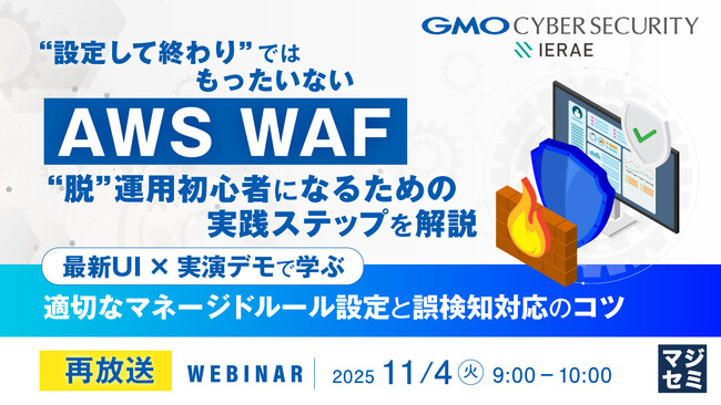 『“設定して終わり”ではもったいない「AWS WAF」、“脱”運用初心者になるための実践ステップを解説』というテーマのウェビナーを開催