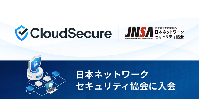 クラウドセキュア株式会社、特定非営利活動法人「日本ネットワークセキュリティ協会」に入会