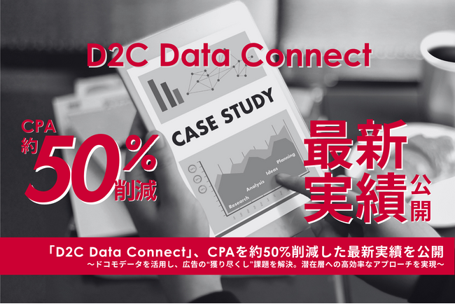 「D2C Data Connect」、CPAを約50%削減した最新実績を公開～ドコモデータを活用し、広告の“獲り尽くし”課題を解決。潜在層への高効率なアプローチを実現～